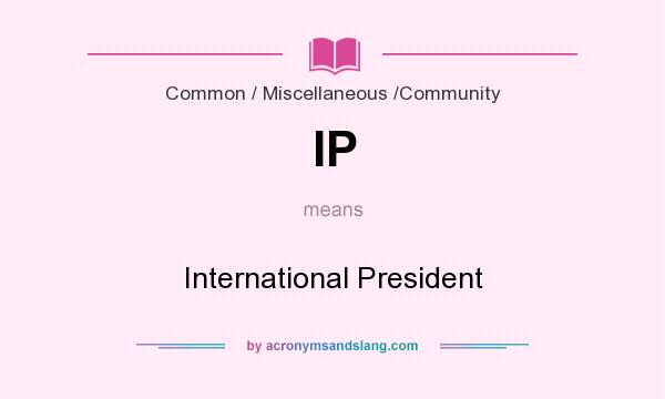 What does IP mean? It stands for International President