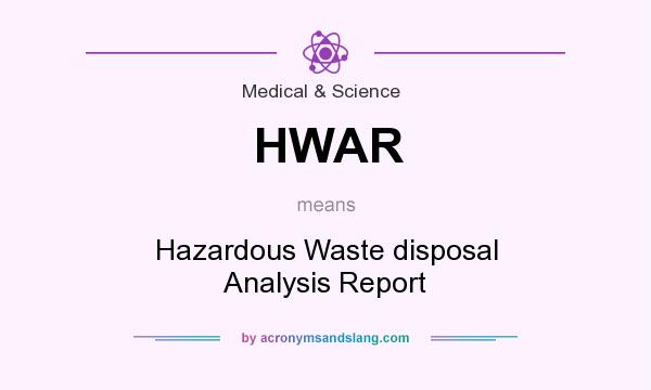 What does HWAR mean? It stands for Hazardous Waste disposal Analysis Report