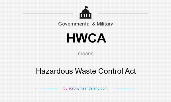 What does HWCA mean? It stands for Hazardous Waste Control Act