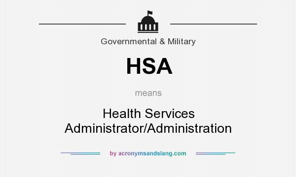 What does HSA mean? It stands for Health Services Administrator/Administration