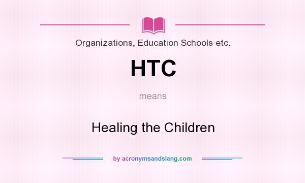 What does HTC mean? It stands for Healing the Children