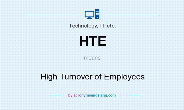 What does HTE mean? It stands for High Turnover of Employees