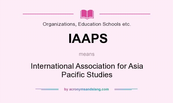 What does IAAPS mean? It stands for International Association for Asia Pacific Studies