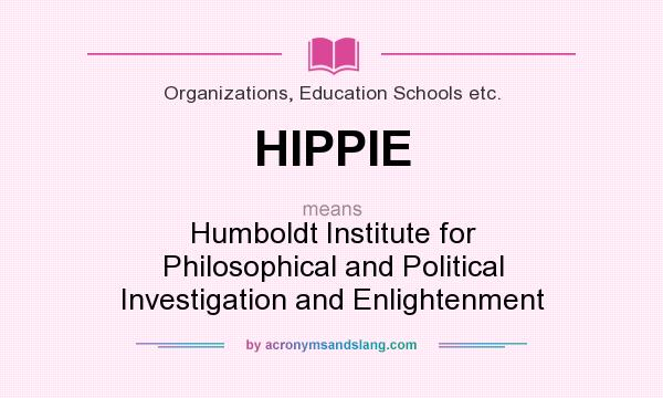 What does HIPPIE mean? It stands for Humboldt Institute for Philosophical and Political Investigation and Enlightenment