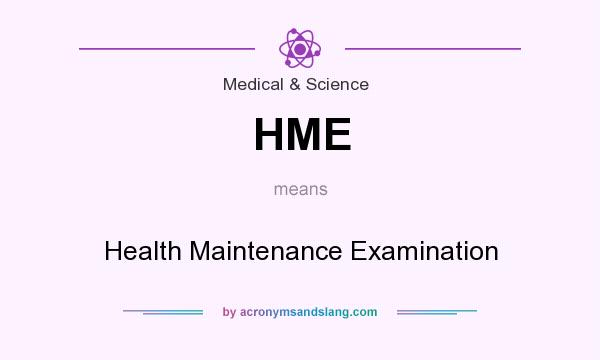 What does HME mean? It stands for Health Maintenance Examination