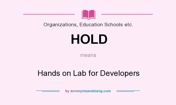 What does HOLD mean? It stands for Hands on Lab for Developers