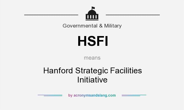 What does HSFI mean? It stands for Hanford Strategic Facilities Initiative