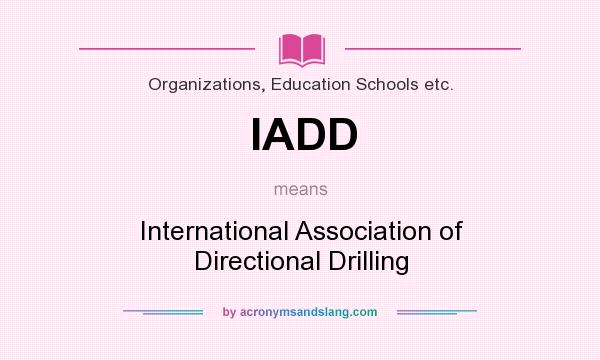 What does IADD mean? It stands for International Association of Directional Drilling