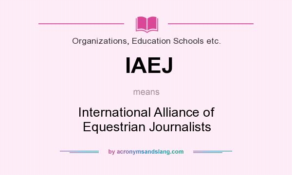 What does IAEJ mean? It stands for International Alliance of Equestrian Journalists