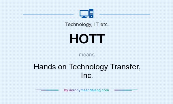 What does HOTT mean? It stands for Hands on Technology Transfer, Inc.