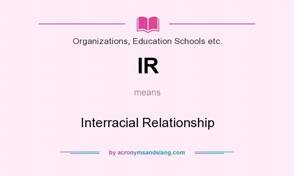 What does IR mean? It stands for Interracial Relationship