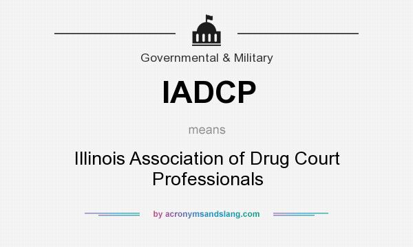What does IADCP mean? It stands for Illinois Association of Drug Court Professionals