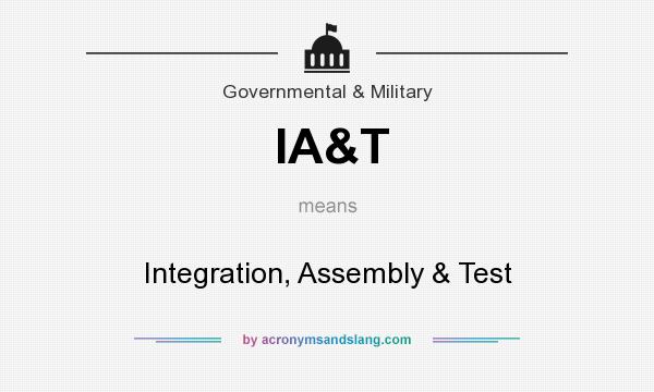 What does IA&T mean? It stands for Integration, Assembly & Test