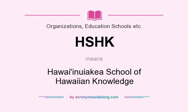 What does HSHK mean? It stands for Hawai`inuiakea School of Hawaiian Knowledge