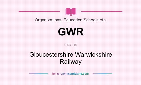 What does GWR mean? It stands for Gloucestershire Warwickshire Railway