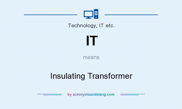 What does IT mean? It stands for Insulating Transformer