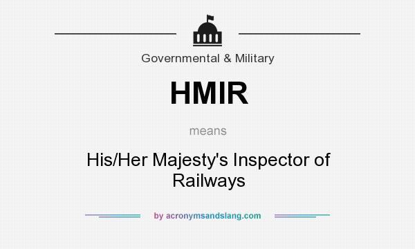 What does HMIR mean? It stands for His/Her Majesty`s Inspector of Railways