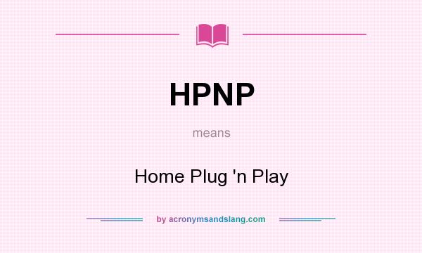 What does HPNP mean? It stands for Home Plug `n Play
