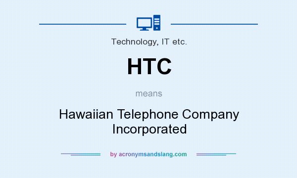 What does HTC mean? It stands for Hawaiian Telephone Company Incorporated