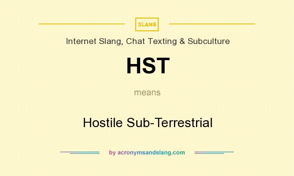 What does HST mean? It stands for Hostile Sub-Terrestrial