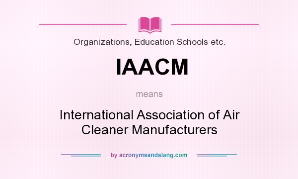 What does IAACM mean? It stands for International Association of Air Cleaner Manufacturers