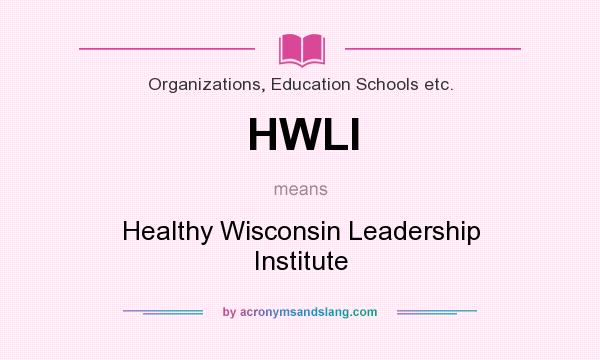 What does HWLI mean? It stands for Healthy Wisconsin Leadership Institute