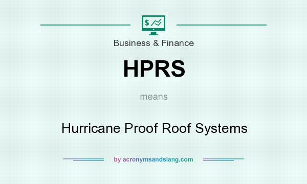 What does HPRS mean? It stands for Hurricane Proof Roof Systems