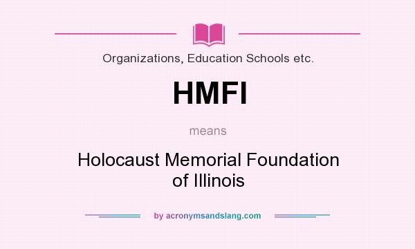 What does HMFI mean? It stands for Holocaust Memorial Foundation of Illinois