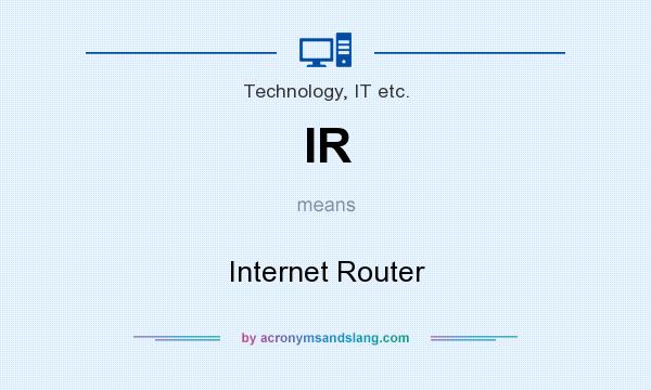 What does IR mean? It stands for Internet Router
