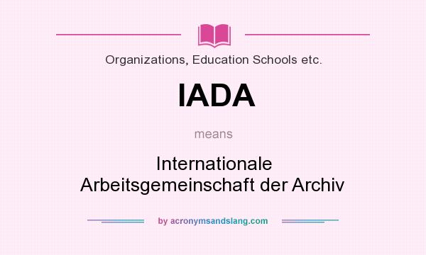 What does IADA mean? It stands for Internationale Arbeitsgemeinschaft der Archiv