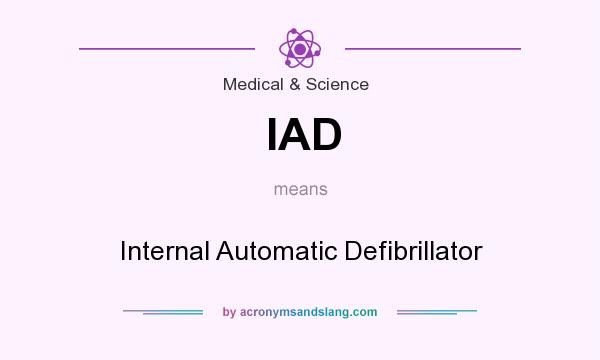 What does IAD mean? It stands for Internal Automatic Defibrillator
