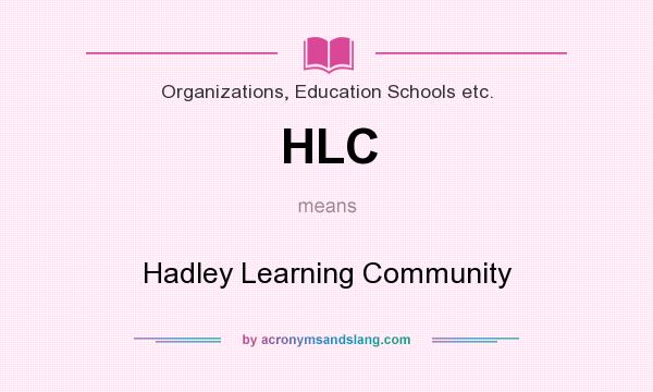 What does HLC mean? It stands for Hadley Learning Community