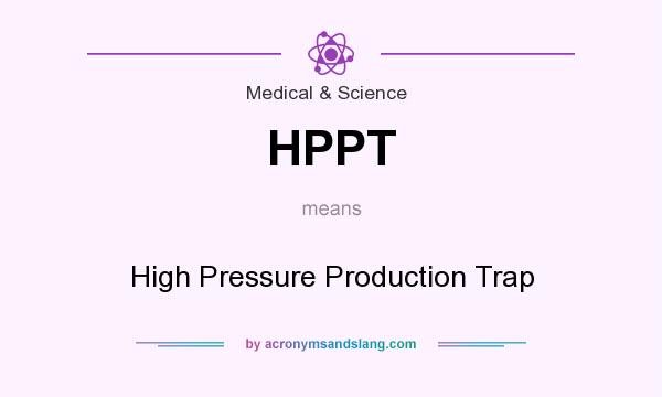 What does HPPT mean? It stands for High Pressure Production Trap
