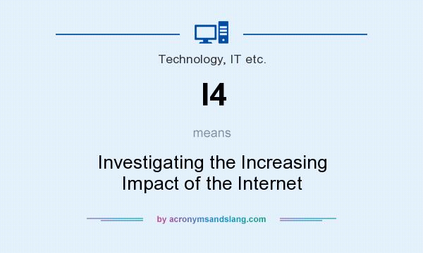 What does I4 mean? It stands for Investigating the Increasing Impact of the Internet