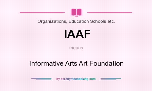 What does IAAF mean? It stands for Informative Arts Art Foundation