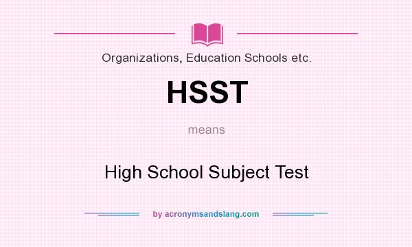 What does HSST mean? It stands for High School Subject Test