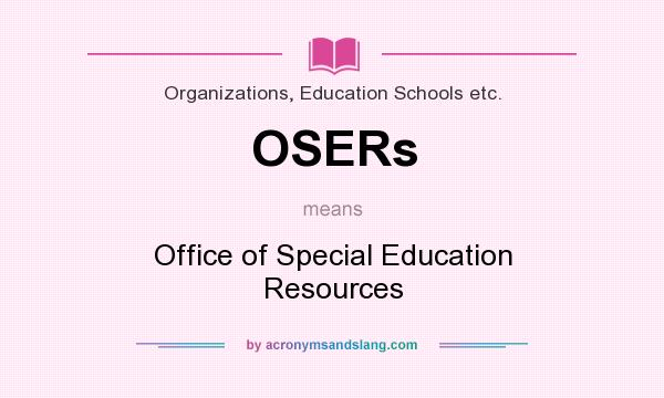 What does OSERs mean? It stands for Office of Special Education Resources
