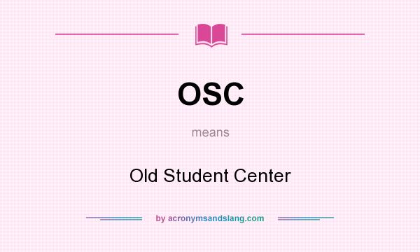 What does OSC mean? It stands for Old Student Center