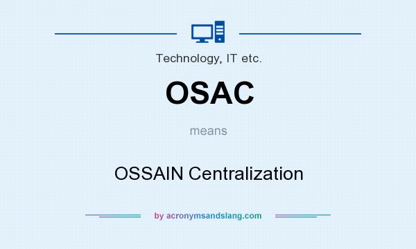 What does OSAC mean? It stands for OSSAIN Centralization