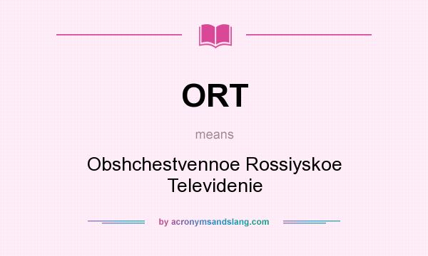 What does ORT mean? It stands for Obshchestvennoe Rossiyskoe Televidenie