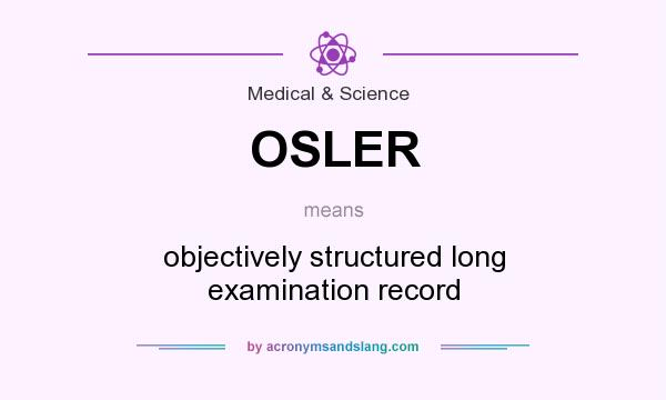 What does OSLER mean? It stands for objectively structured long examination record