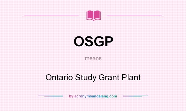 What does OSGP mean? It stands for Ontario Study Grant Plant