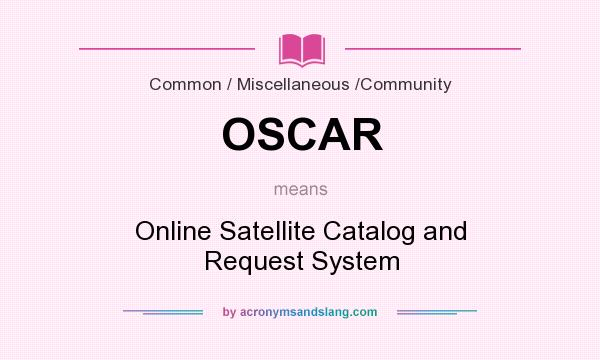 What does OSCAR mean? It stands for Online Satellite Catalog and Request System