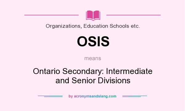 What does OSIS mean? It stands for Ontario Secondary: Intermediate and Senior Divisions