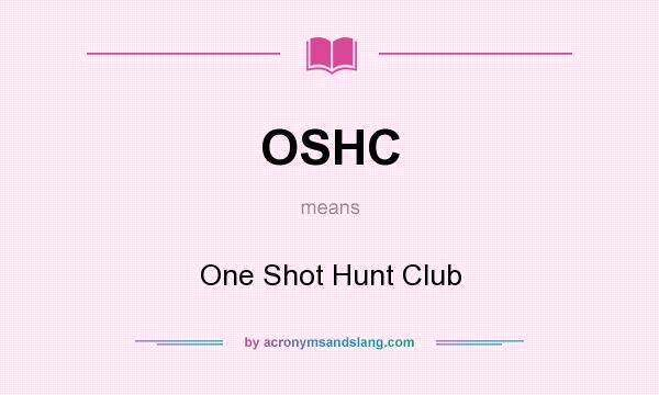 What does OSHC mean? It stands for One Shot Hunt Club