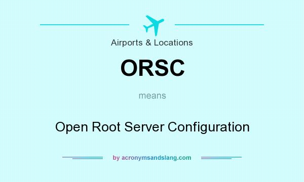 What does ORSC mean? It stands for Open Root Server Configuration