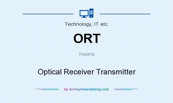 What does ORT mean? It stands for Optical Receiver Transmitter