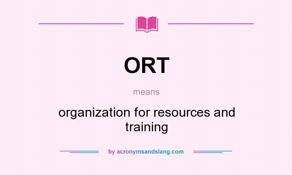What does ORT mean? It stands for organization for resources and training
