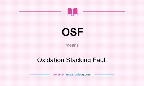 What does OSF mean? It stands for Oxidation Stacking Fault