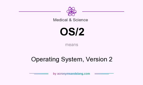 What does OS/2 mean? It stands for Operating System, Version 2